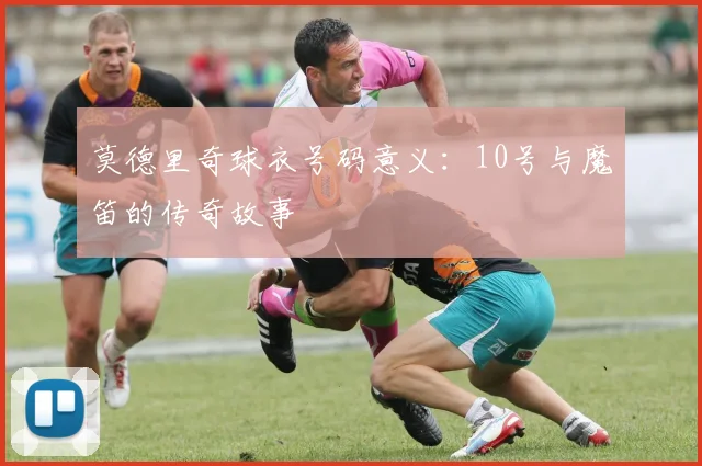 莫德里奇球衣号码意义：10号与魔笛的传奇故事