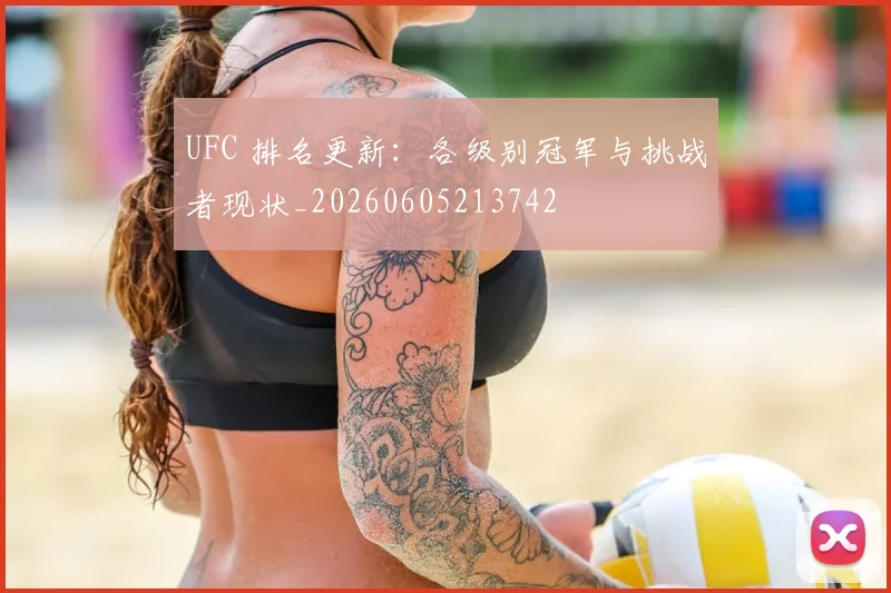 UFC 排名更新：各级别冠军与挑战者现状_20260605213742