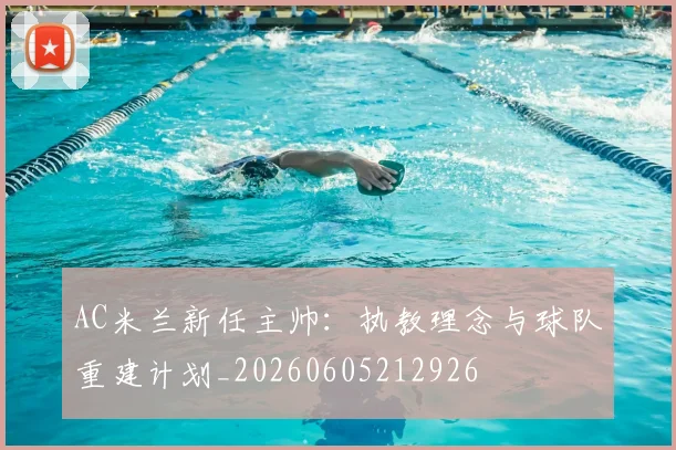 AC米兰新任主帅：执教理念与球队重建计划_20260605212926