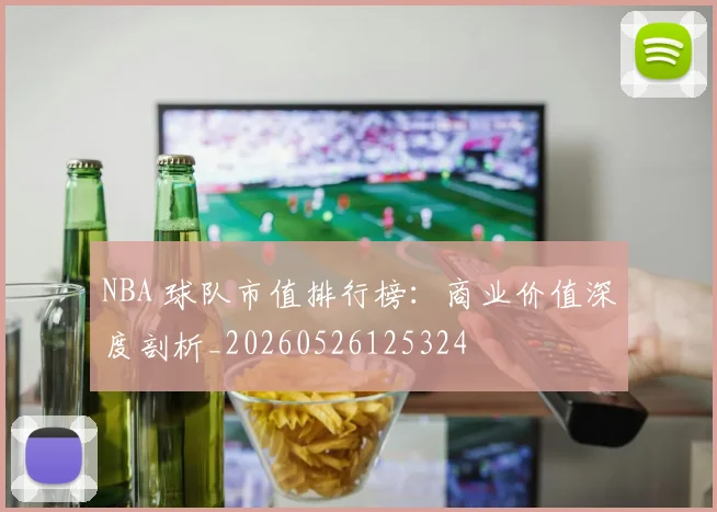NBA 球队市值排行榜:商业价值深度剖析_20260526125324
