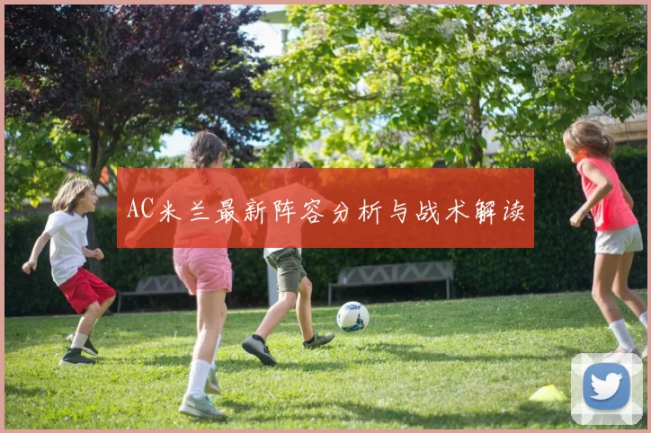 AC米兰最新阵容分析与战术解读