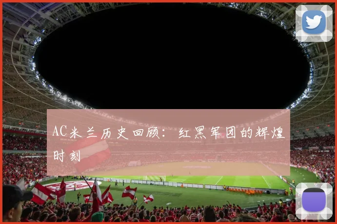 AC米兰历史回顾:红黑军团的辉煌时刻