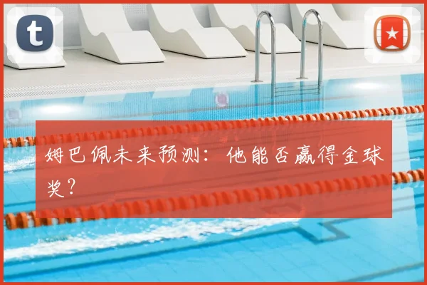 姆巴佩未来预测:他能否赢得金球奖?