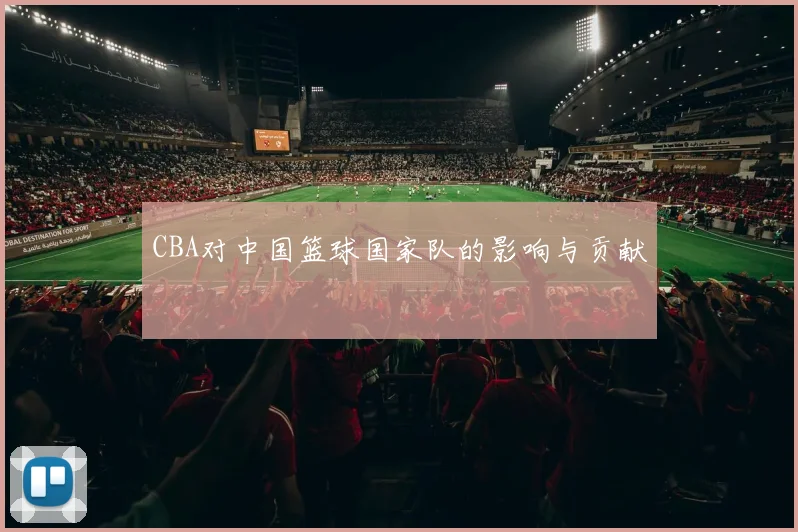 CBA对中国篮球国家队的影响与贡献