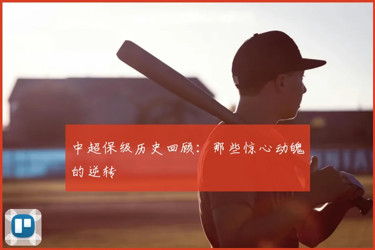中超保级历史回顾：那些惊心动魄的逆转