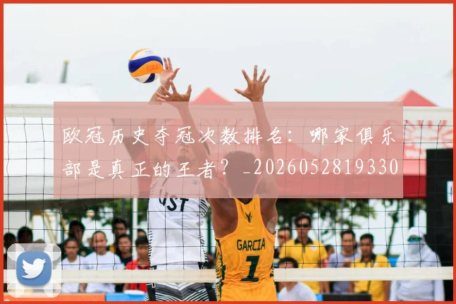 欧冠历史夺冠次数排名：哪家俱乐部是真正的王者？_20260528193305